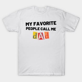 My Favorite People Call Me Dad. Funny Dad Design for Fathers Day T-Shirt